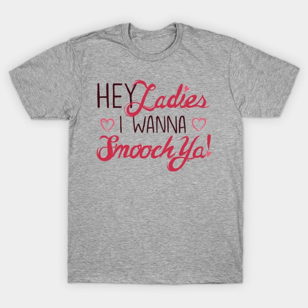 Hey Ladies, I wanna Smooch Ya! T-Shirt by adamicoarts